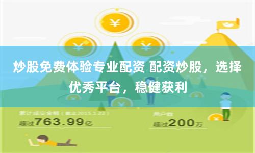 炒股免费体验专业配资 配资炒股，选择优秀平台，稳健获利