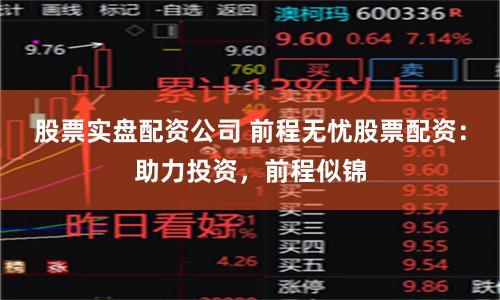 股票实盘配资公司 前程无忧股票配资：助力投资，前程似锦