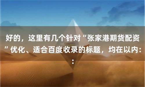 好的，这里有几个针对“张家港期货配资”优化、适合百度收录的标题，均在以内：