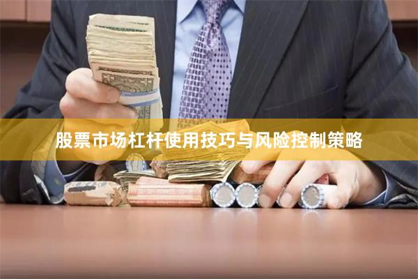 股票市场杠杆使用技巧与风险控制策略