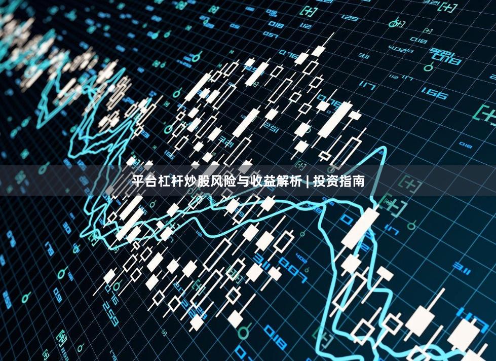 平台杠杆炒股风险与收益解析 | 投资指南