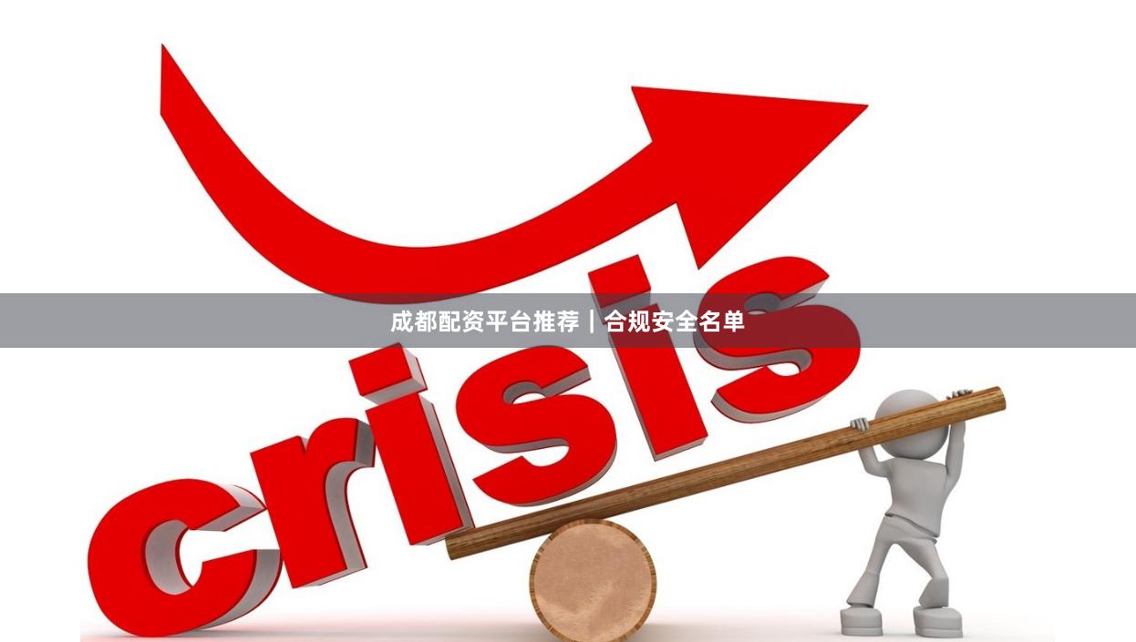 成都配资平台推荐｜合规安全名单