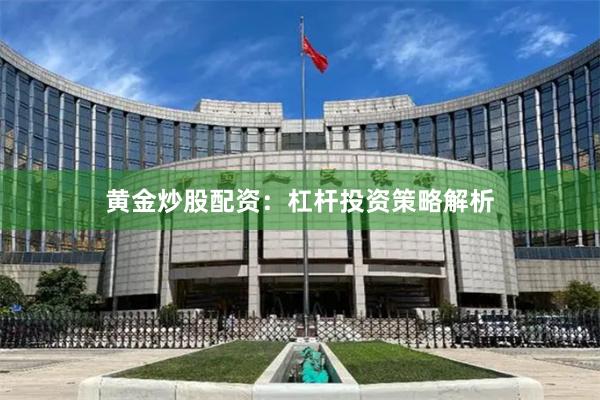 黄金炒股配资：杠杆投资策略解析