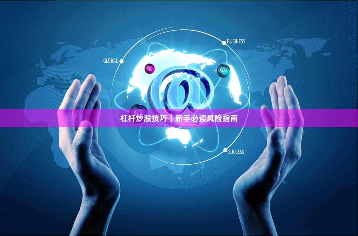 杠杆炒股技巧|新手必读风险指南