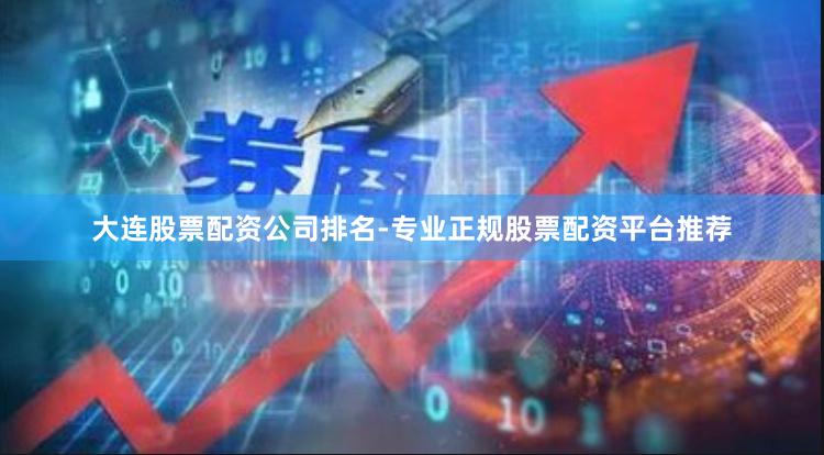 大连股票配资公司排名-专业正规股票配资平台推荐