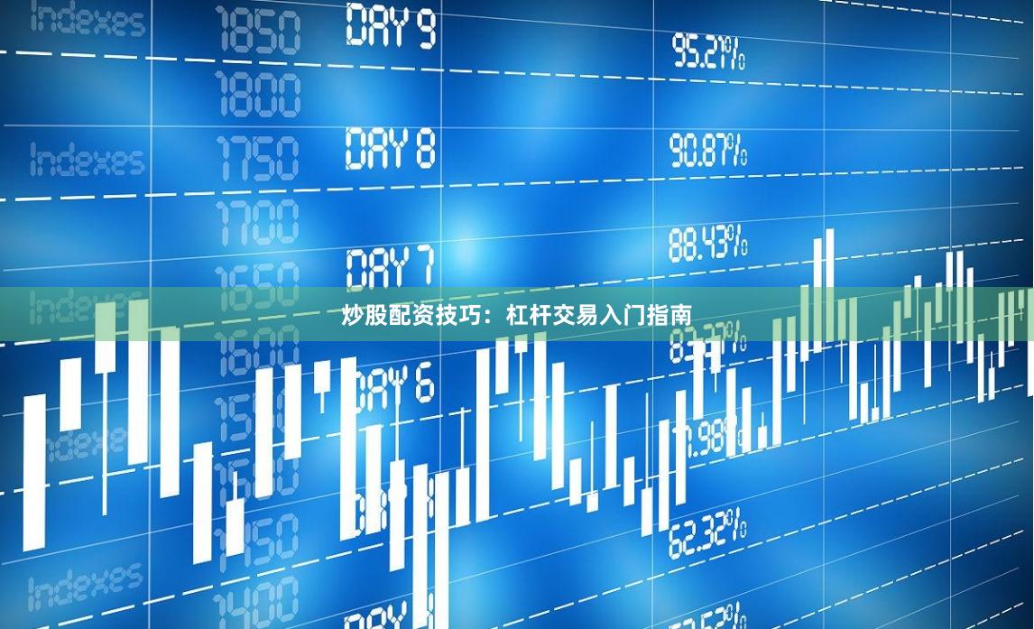 炒股配资技巧：杠杆交易入门指南