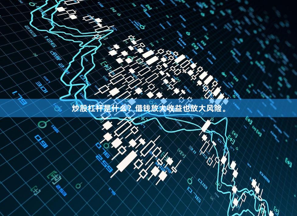 炒股杠杆是什么？借钱放大收益也放大风险。